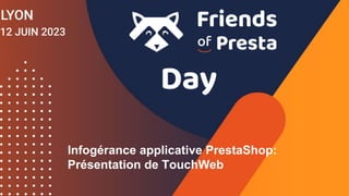 Infogérance applicative PrestaShop:
Présentation de TouchWeb
 