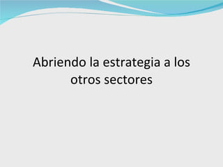 Abriendo la estrategia a los otros sectores 