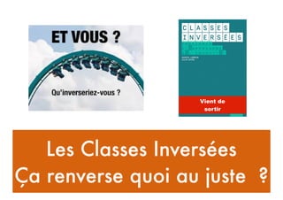 Les Classes Inversées
Ça renverse quoi au juste ?
Vient de
sortir
 