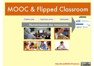 Numérisation des ressources
Tradition orale Imprimerie, Livres Multimédias
MOOC & Flipped Classroom
xMOOC
http://bit.ly/MOOC-Presence
 