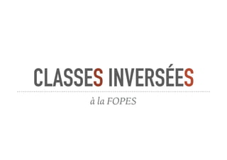 CLASSES INVERSÉES
à la FOPES
 