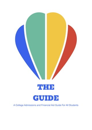 THE
GUIDE
A College Admissions and Financial Aid Guide For All Students
 