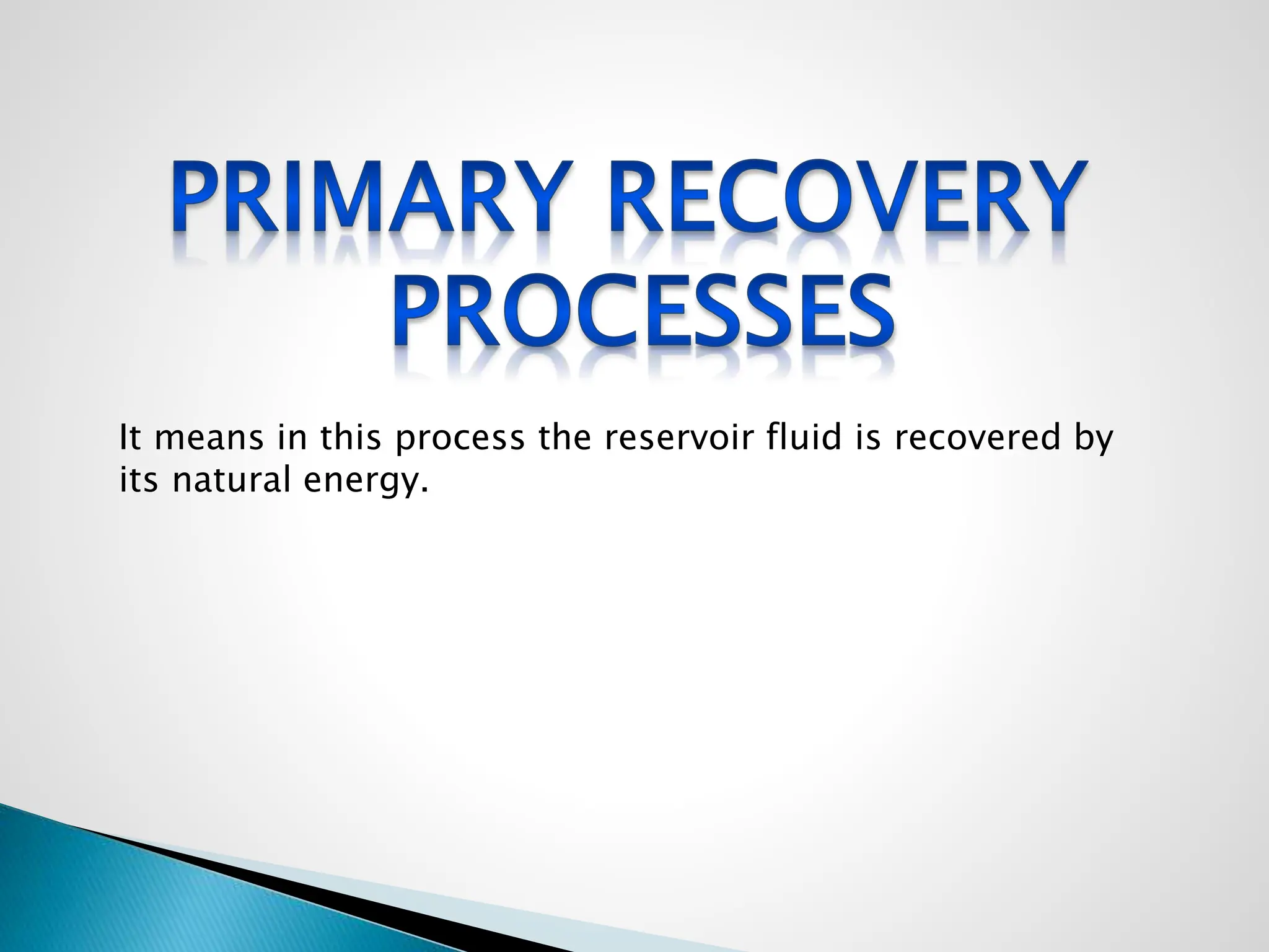It means in this process the reservoir fluid is recovered by
its natural energy.
 
