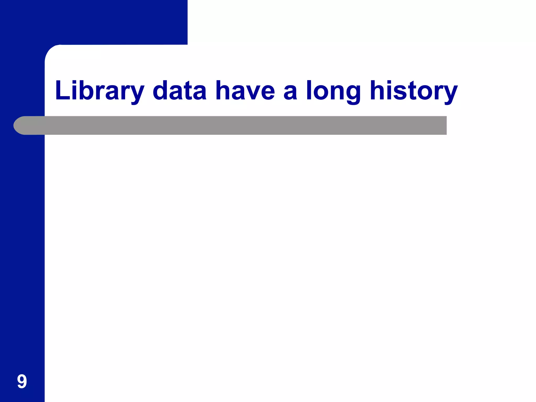 Library data have a long history
9
 