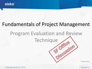 Fundamentals of Project Management 
Program Evaluation and Review 
Technique 
Dima Semchuk 
 
