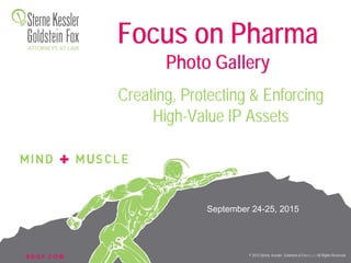 S K G F. C O M © 2015 Sterne, Kessler, Goldstein & Fox P.L.L.C. All Rights Reserved.
Focus on Pharma
Photo Gallery
Creating, Protecting & Enforcing
High-Value IP Assets
September 24-25, 2015
 