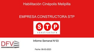 Informe Semanal N°03
Fecha: 06-03-2023
Habilitación Cinépolis Melipilla
EMPRESA CONSTRUCTORA STP
 