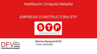 Informe Semanal N°05
Fecha: 20-03-2023
Habilitación Cinépolis Melipilla
EMPRESA CONSTRUCTORA STP
 