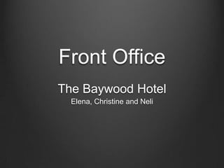 Front Office
The Baywood Hotel
  Elena, Christine and Neli
 
