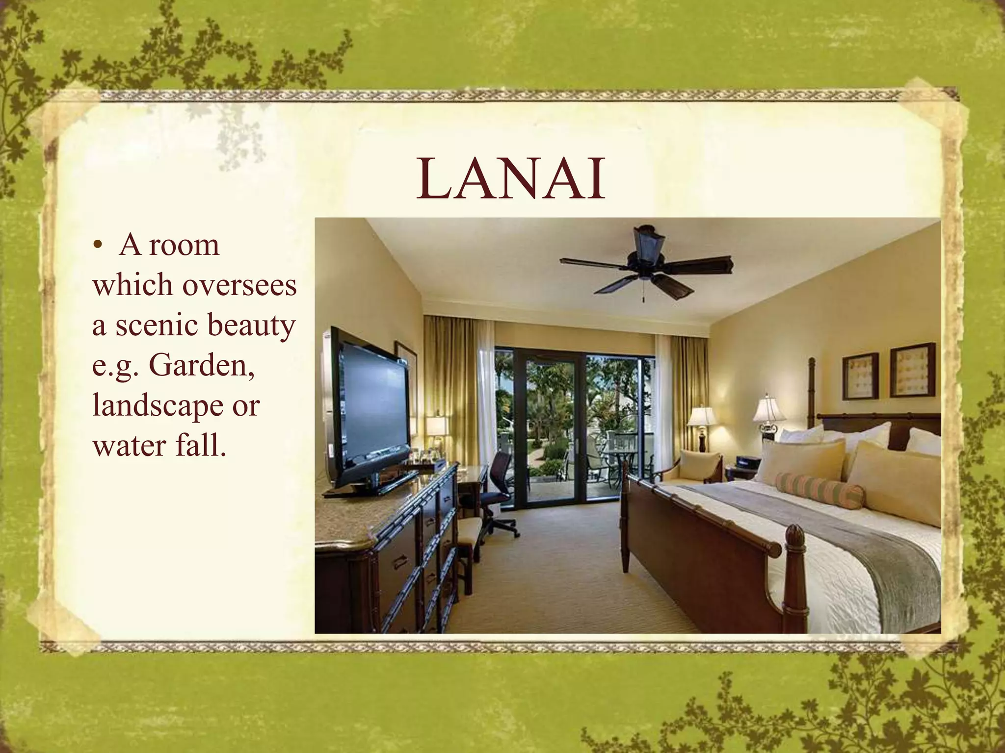 LANAI
• A room
which oversees
a scenic beauty
e.g. Garden,
landscape or
water fall.
 