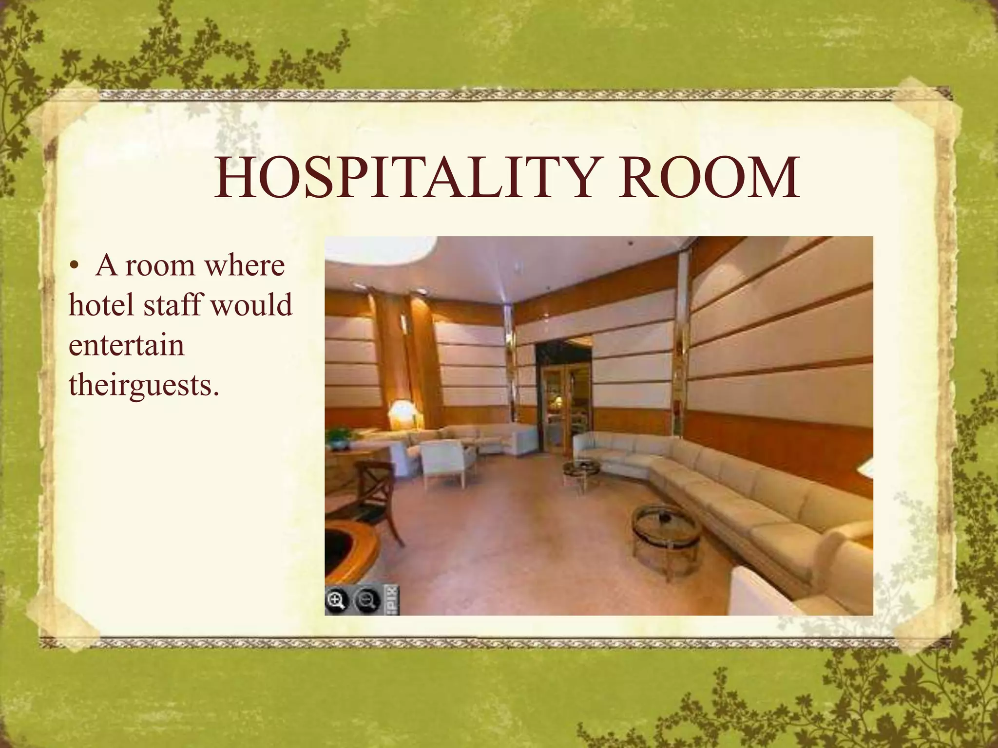 HOSPITALITY ROOM
• A room where
hotel staff would
entertain
theirguests.
 