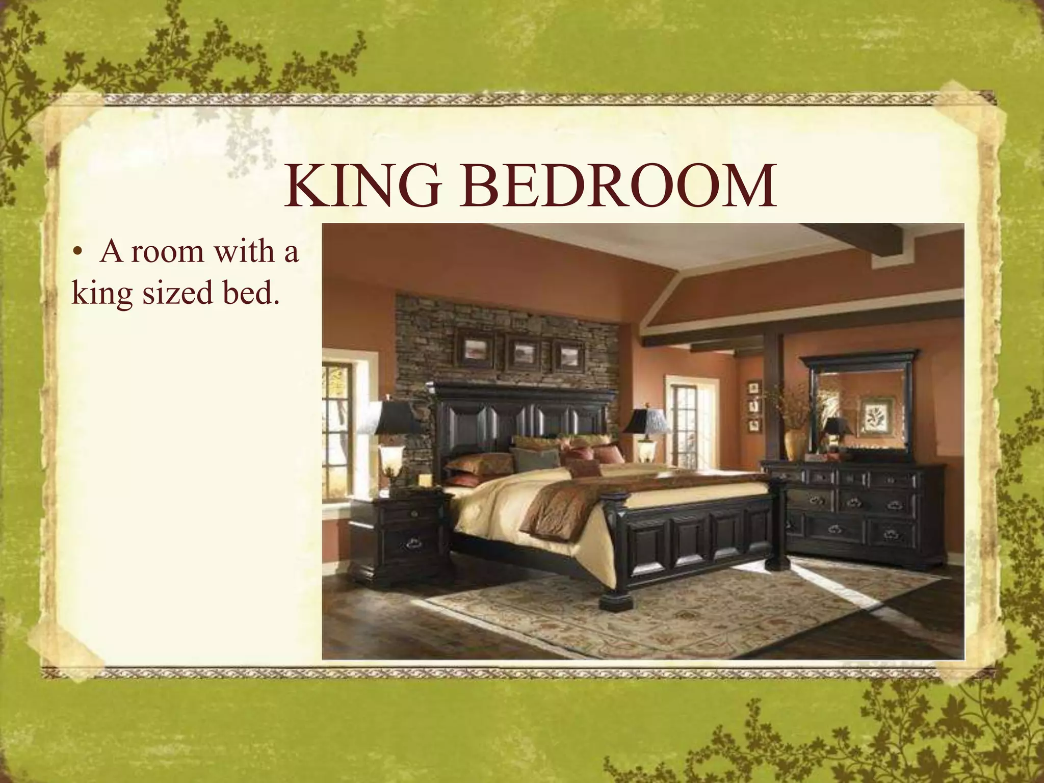 KING BEDROOM
• A room with a
king sized bed.
 