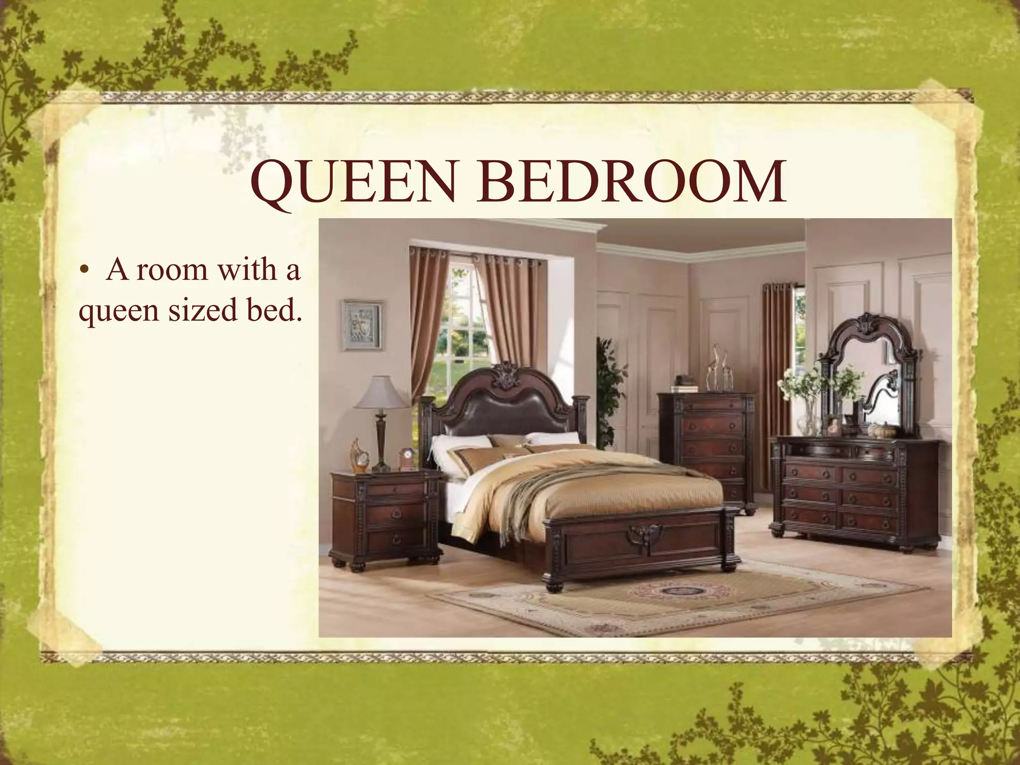 QUEEN BEDROOM
• A room with a
queen sized bed.
 