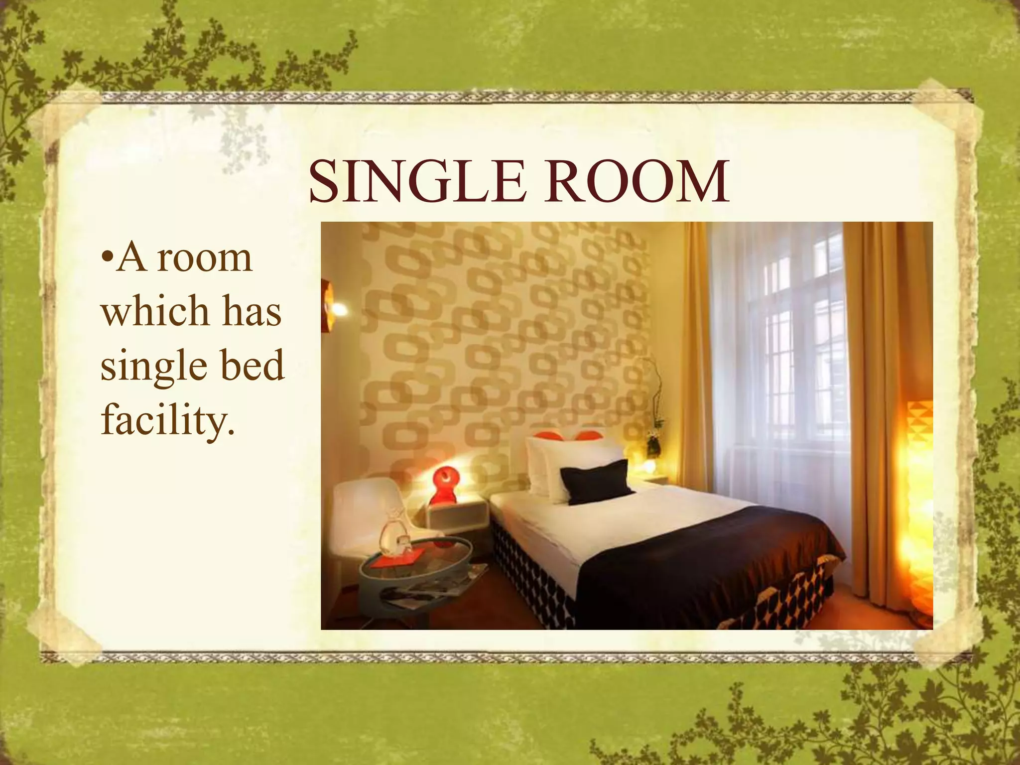 SINGLE ROOM
•A room
which has
single bed
facility.
 