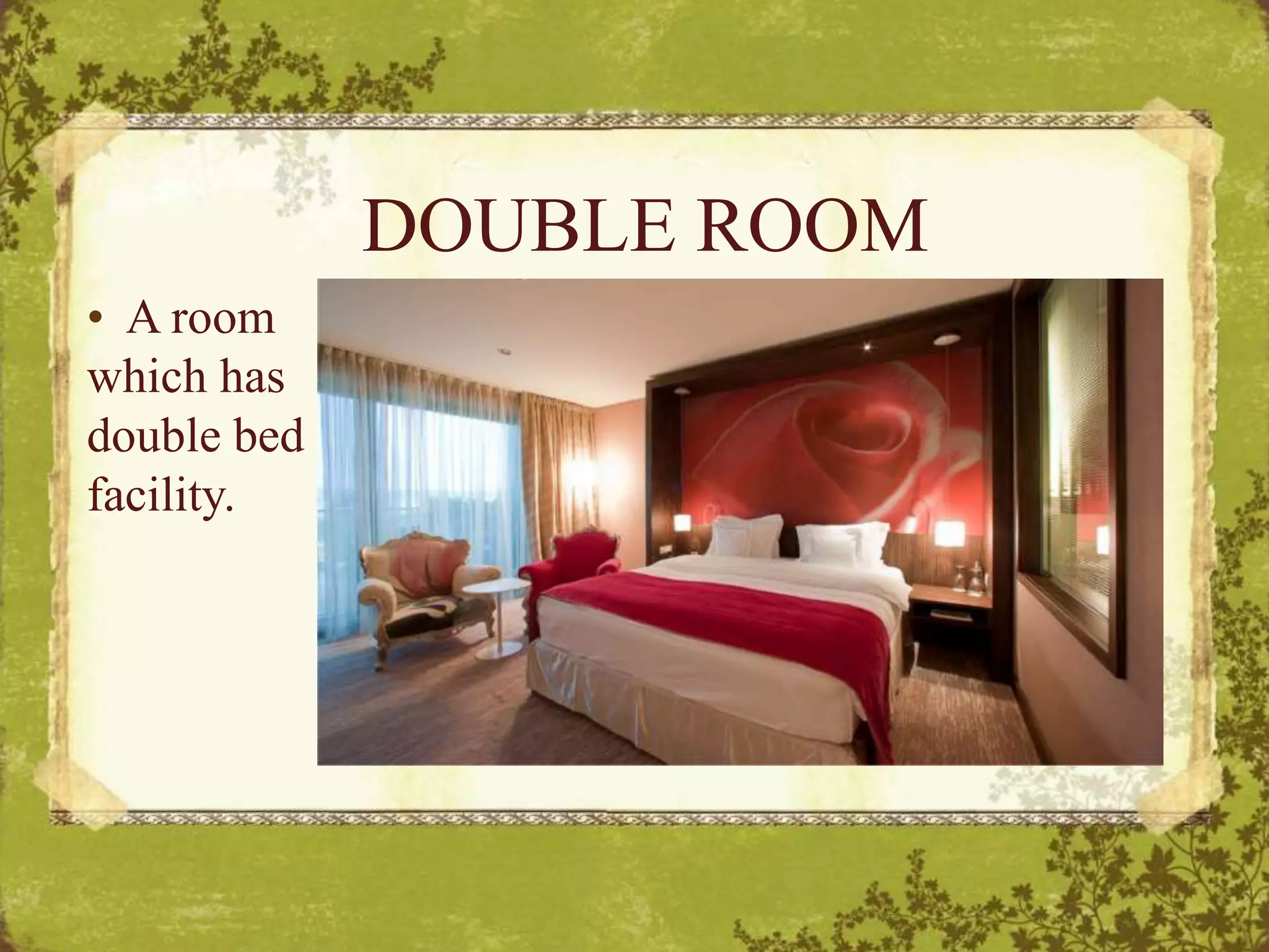 DOUBLE ROOM
• A room
which has
double bed
facility.
 
