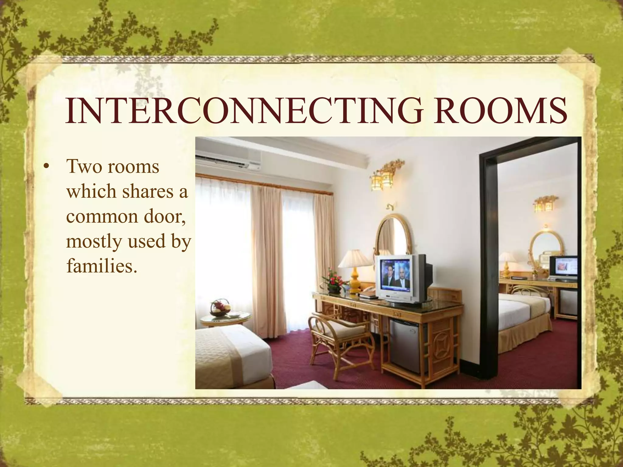 INTERCONNECTING ROOMS
• Two rooms
which shares a
common door,
mostly used by
families.
 
