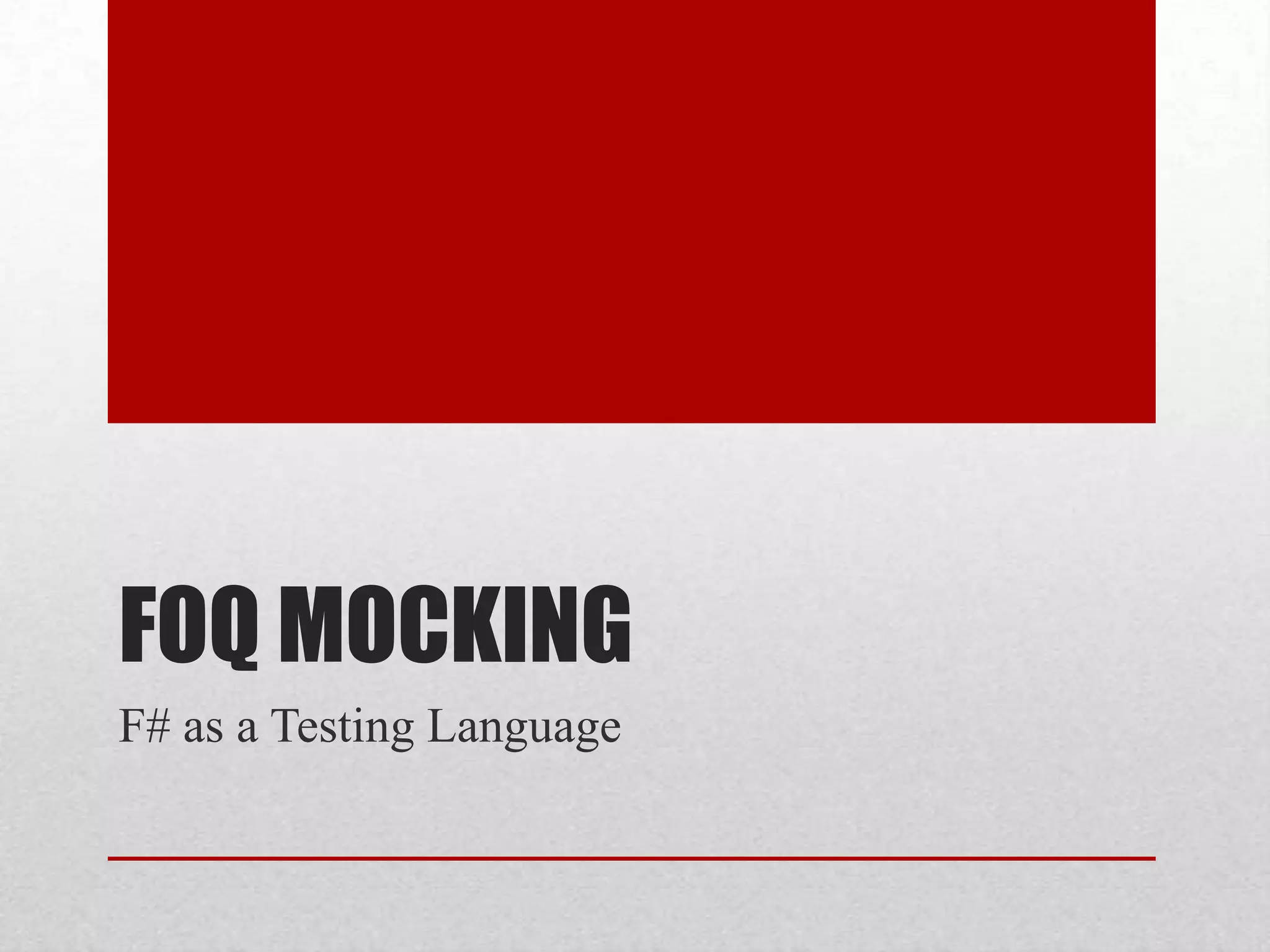 FOQ MOCKING
F# as a Testing Language
 
