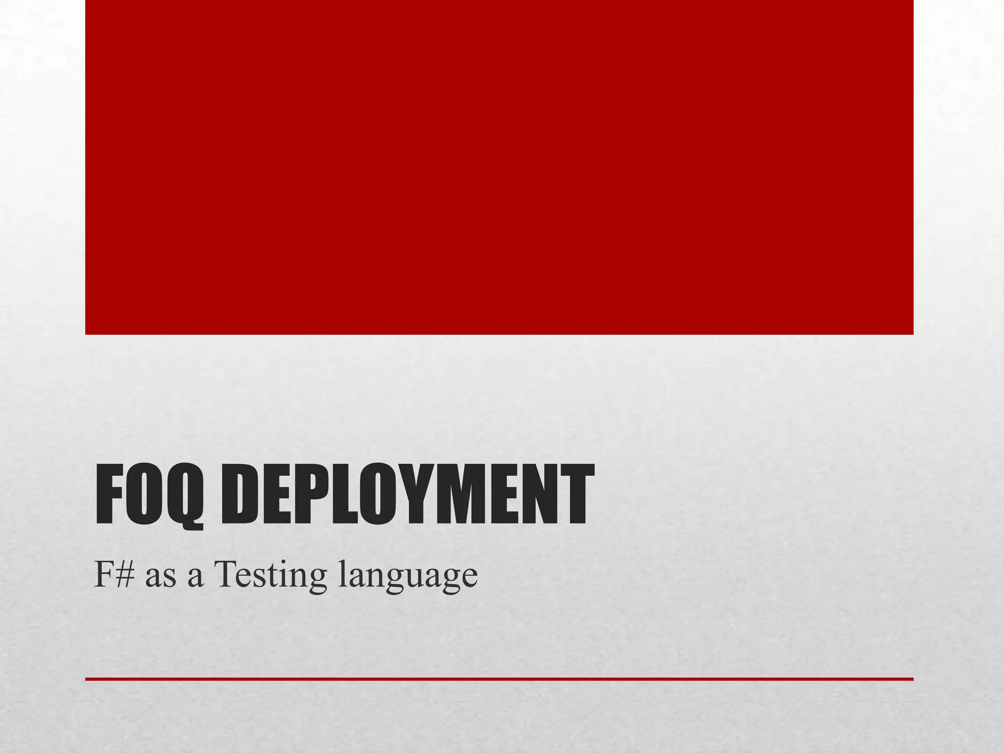 FOQ DEPLOYMENT
F# as a Testing language
 