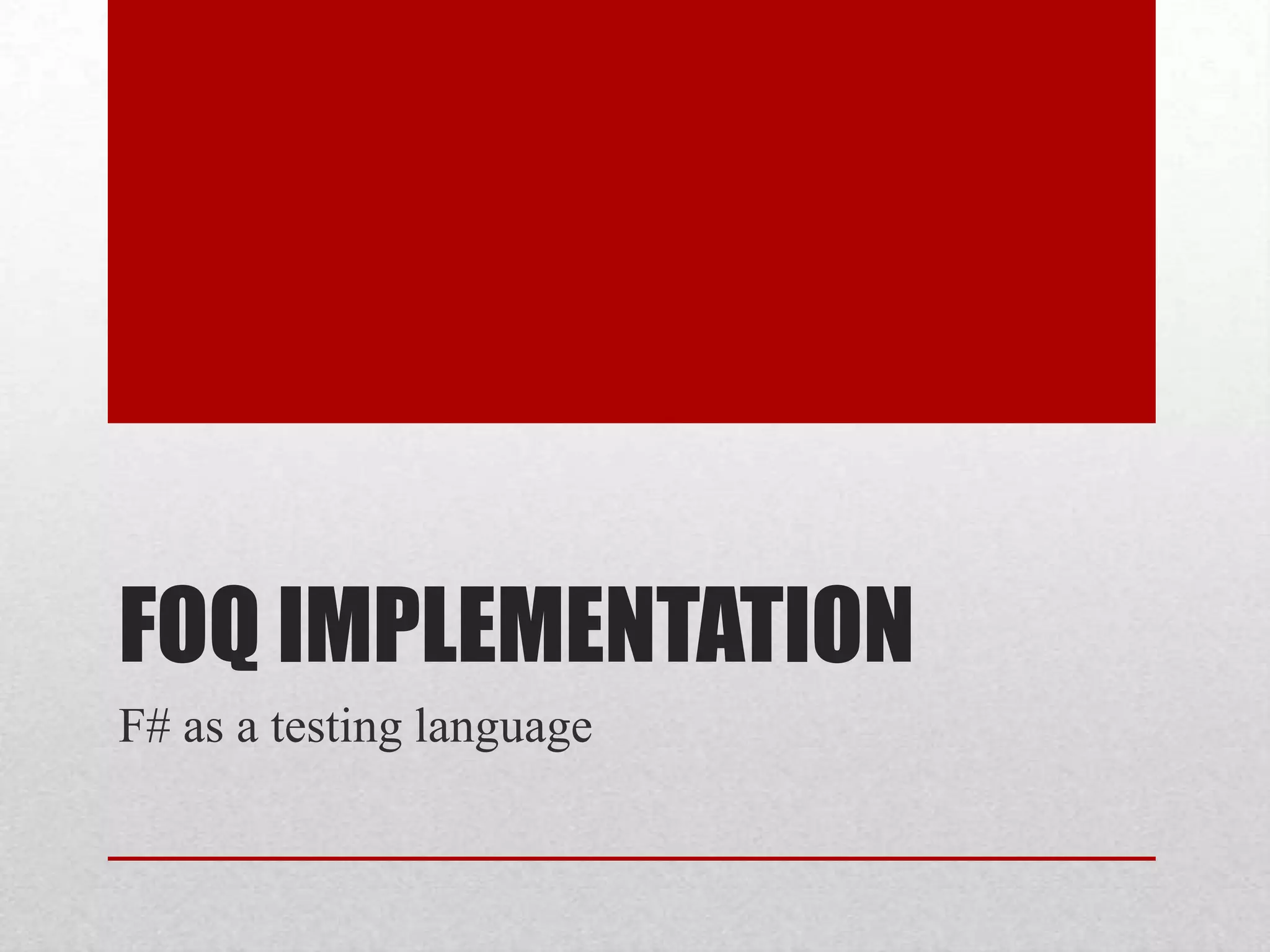 FOQ IMPLEMENTATION
F# as a testing language
 