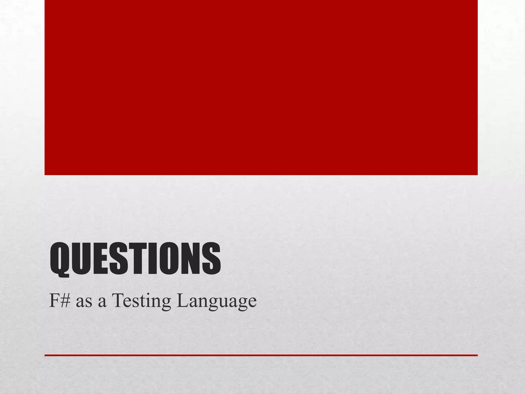 QUESTIONS
F# as a Testing Language
 