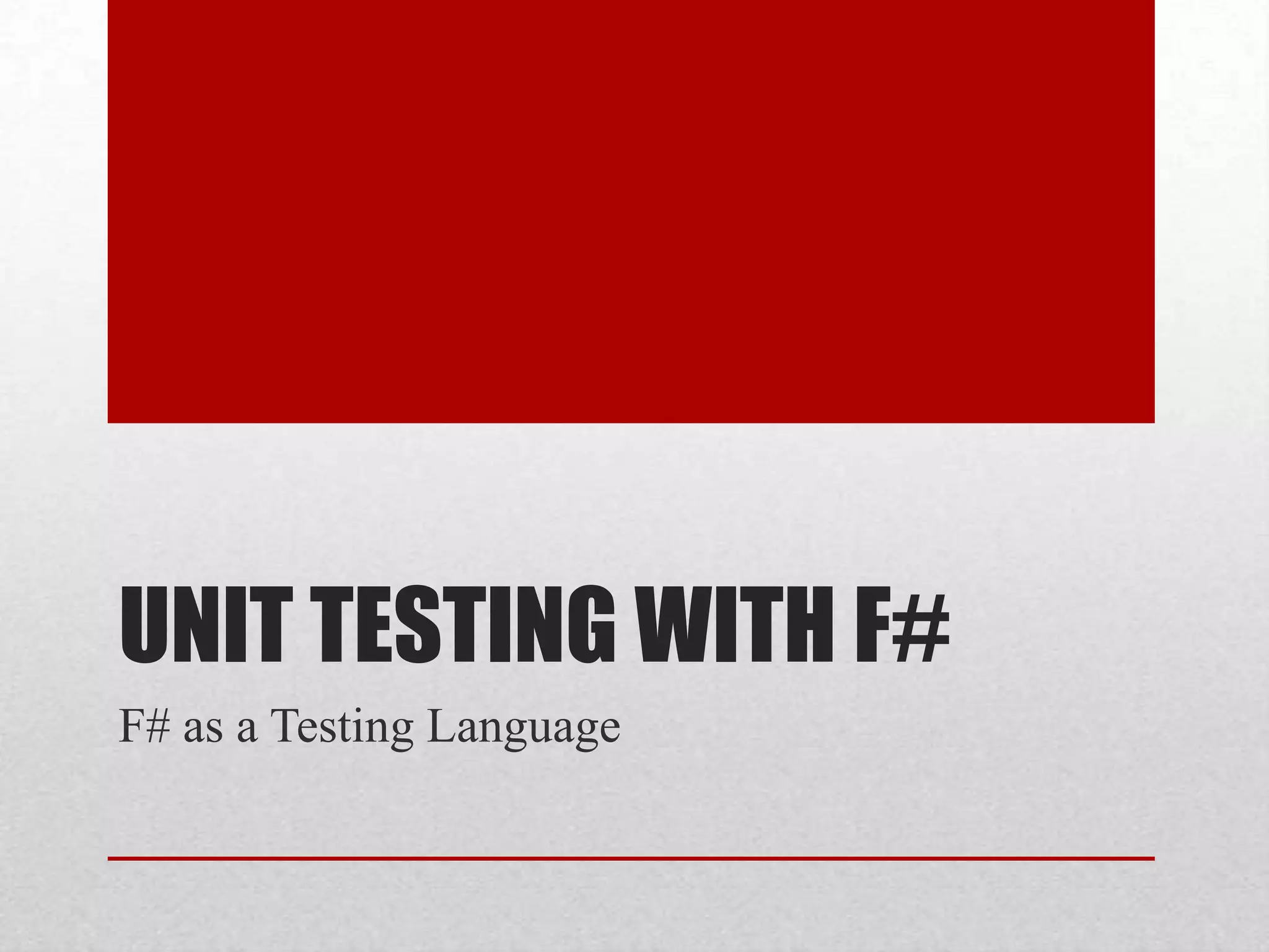 UNIT TESTING WITH F#
F# as a Testing Language
 