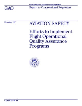 United States General Accounting Office
GAO Report to Congressional Requesters
December 1997
AVIATION SAFETY
Efforts to Implement
Flight Operational
Quality Assurance
Programs
GAO/RCED-98-10
 