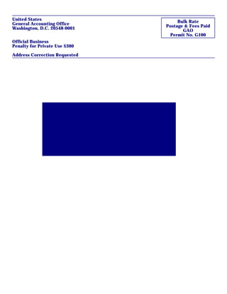 United States
General Accounting Office
Washington, D.C. 20548-0001
Official Business
Penalty for Private Use $300
Address Correction Requested
Bulk Rate
Postage & Fees Paid
GAO
Permit No. G100
 