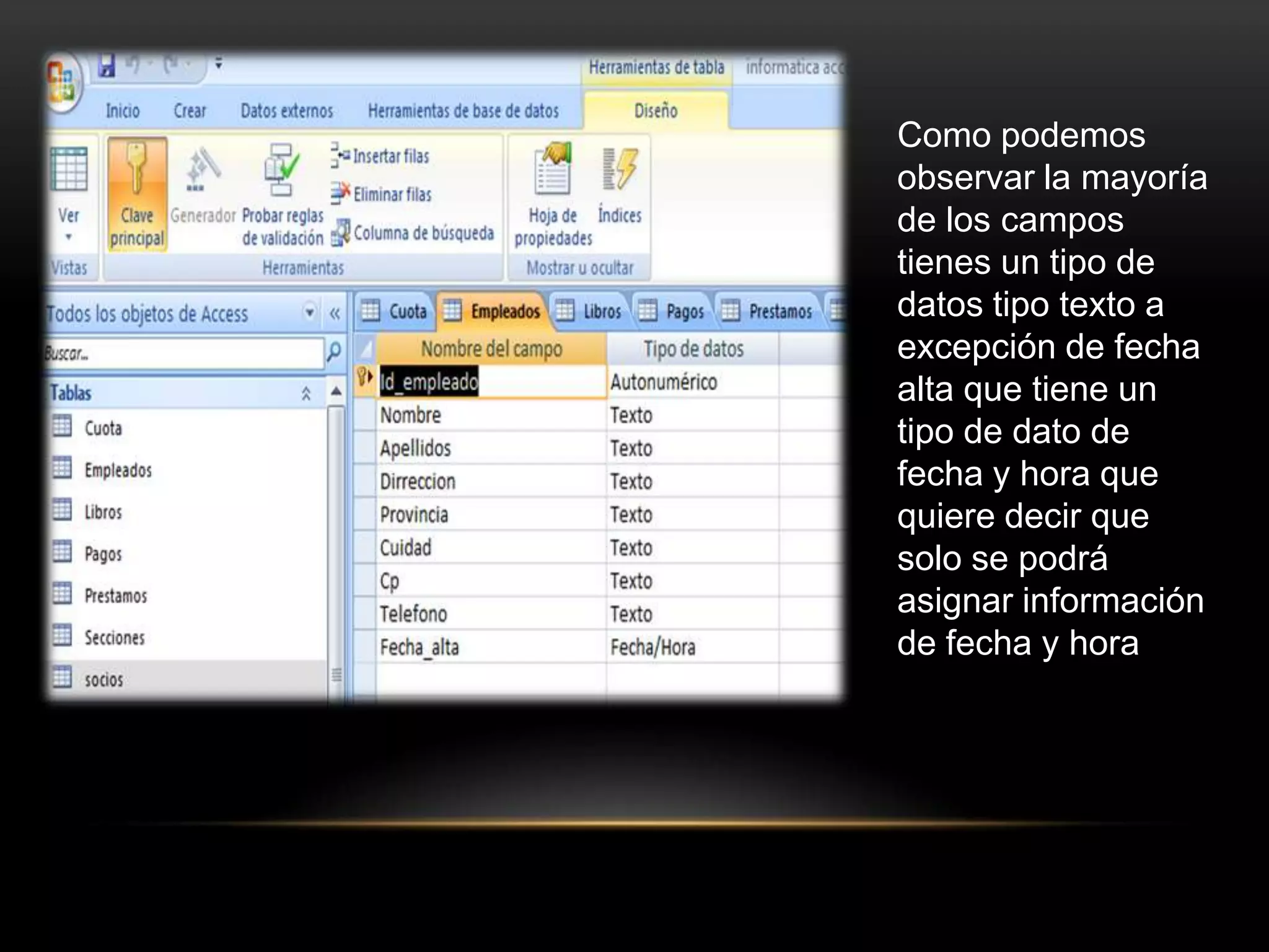 Como podemos
observar la mayoría
de los campos
tienes un tipo de
datos tipo texto a
excepción de fecha
alta que tiene un
tipo de dato de
fecha y hora que
quiere decir que
solo se podrá
asignar información
de fecha y hora
 