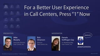 PRESENTERS:                   MODERATOR:
                                              #uxlunch




© User Centric, Inc., May 2012                           May 30, 2012
                                                                    1
 