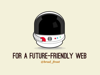 For a Future-Friendly Web (WebVisions Chicago 2012)