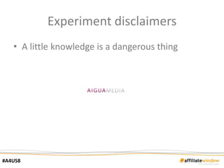 Experiment disclaimers
   • A little knowledge is a dangerous thing




#A4US8
 