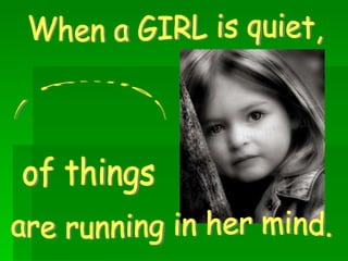 When a GIRL is quiet, are running in her mind. a million  of things  