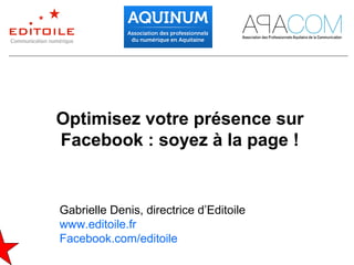 Optimisez votre présence sur
Facebook : soyez à la page !


Gabrielle Denis, directrice d’Editoile
www.editoile.fr
Facebook.com/editoile
 