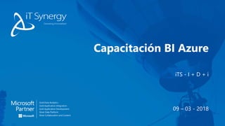 iTS - I + D + i
Capacitación BI Azure
09 – 03 - 2018
 