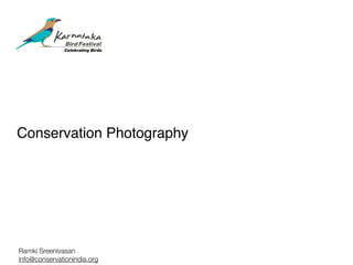 Conservation Photography
Ramki Sreenivasan
info@conservationindia.org
 