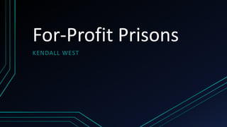 For-Profit Prisons
KENDALL WEST
 