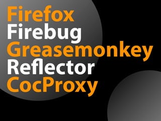 Firefox
Firebug
Greasemonkey
Reﬂector
CocProxy
 