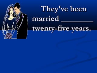 They've beenThey've been
married ________married ________
twenty-five years.twenty-five years.
 