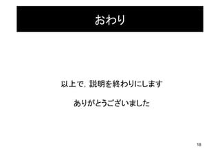 おわり




以上で，説明を終わりにします

 ありがとうございました



                 18
 