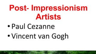 Post- Impressionism
Artists
•Paul Cezanne
•Vincent van Gogh
 
