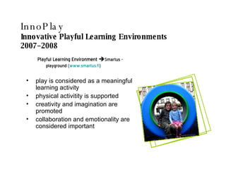 [object Object],[object Object],[object Object],[object Object],[object Object],InnoPlay   Innovative Playful Learning Environments 2007–2008 