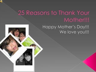25 Reasons to Thank Your Mother!!! Happy Mother’s Day!!!  We love you!!! 
