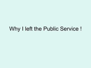 Why I left the Public Service ! 