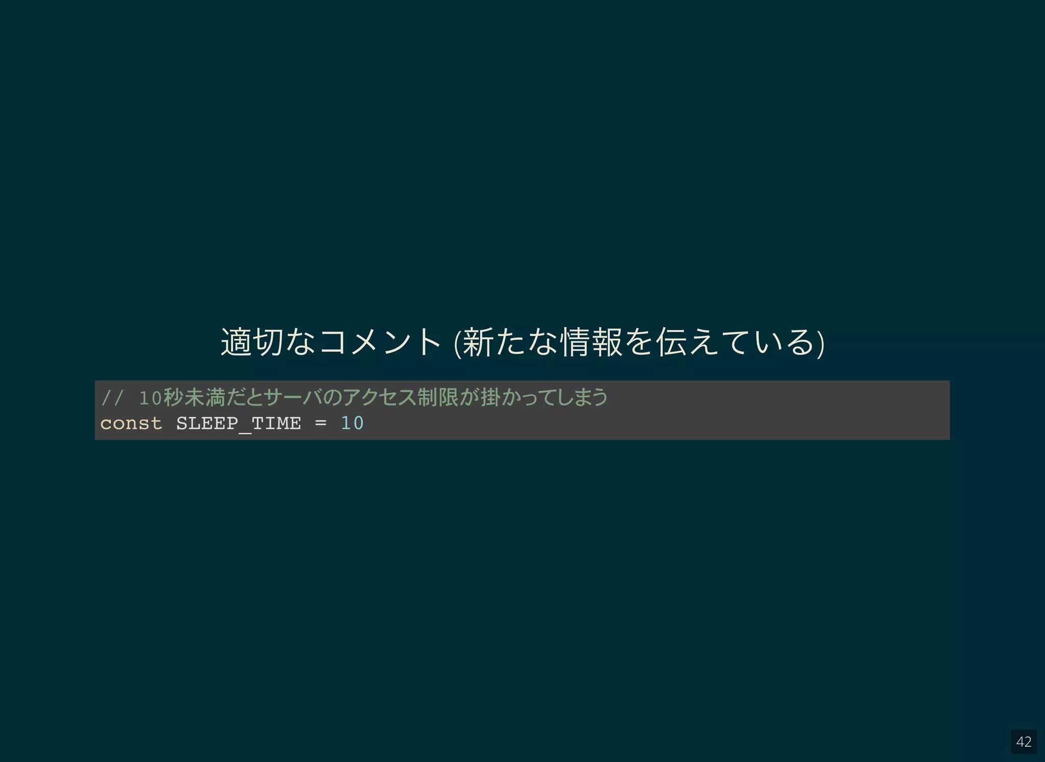 42
適切なコメント(新たな情報を伝えている)
// 10秒未満 制限 掛
const SLEEP_TIME = 10
 