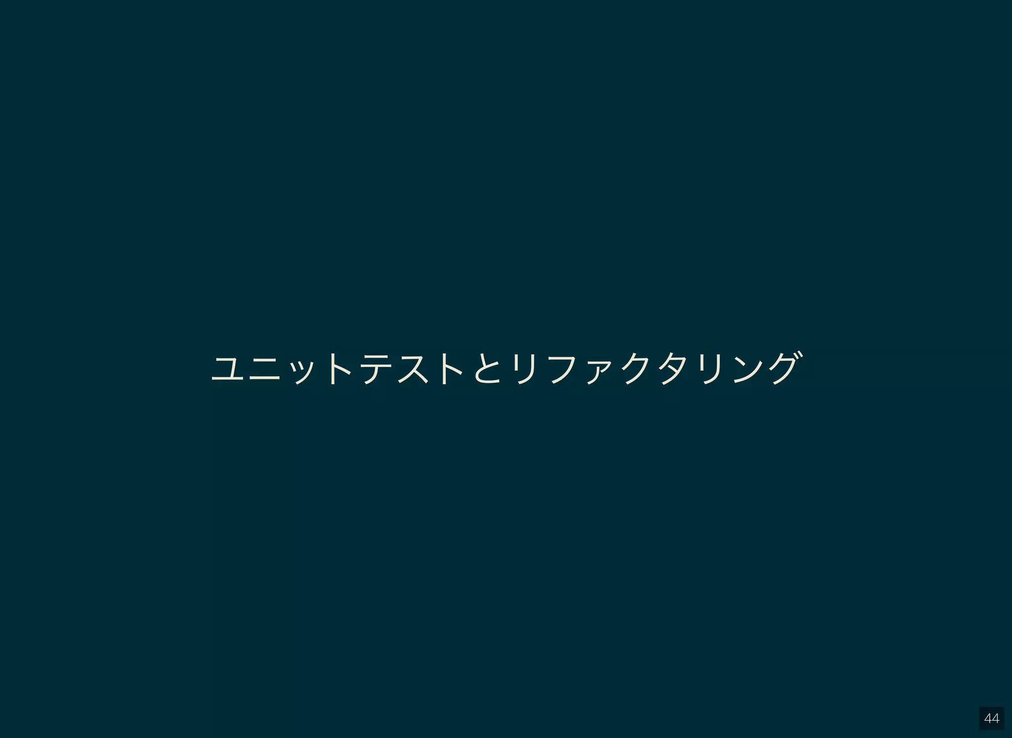 44
ユニットテストとリファクタリング
 