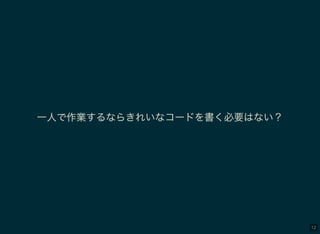 12
一人で作業するならきれいなコードを書く必要はない？
 