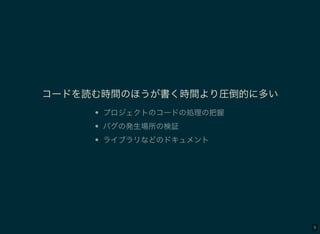 9
コードを読む時間のほうが書く時間より圧倒的に多い
プロジェクトのコードの処理の把握
バグの発生場所の検証
ライブラリなどのドキュメント
 