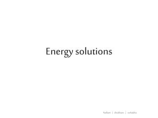 Energy solutions
Nallam | shubham | vishakha
 