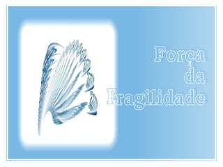Força da Fragilidade Created By João Paulo 