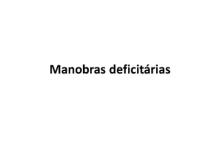 Manobras deficitárias
 